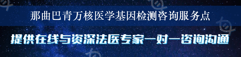 那曲巴青万核医学基因检测咨询服务点